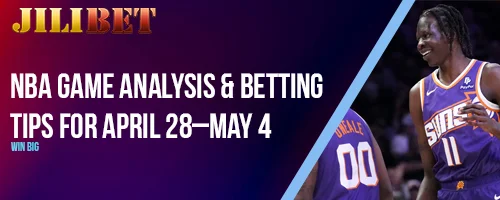 NBA Game Analysis and Betting Tips for April 28–May 4: Win Big